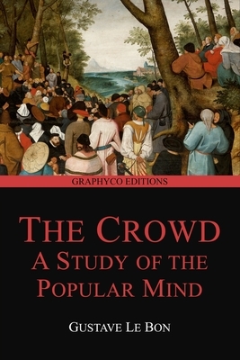 The Crowd: A Study of the Popular Mind (Graphyco Editions) by Gustave Le Bon