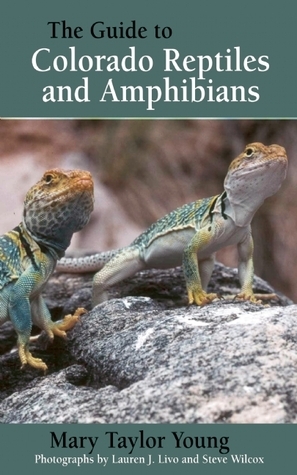 The Guide to Colorado Reptiles and Amphibians by Steve Wilcox, Lauren J. Livo, Mary Taylor Young