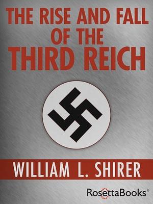 The Rise and Fall of the Third Reich: A History of Nazi Germany by William L. Shirer