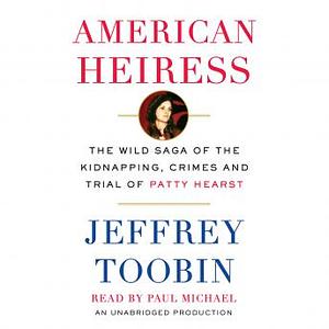 American Heiress: The Wild Saga of the Kidnapping, Crimes and Trial of Patty Hearst by Jeffrey Toobin