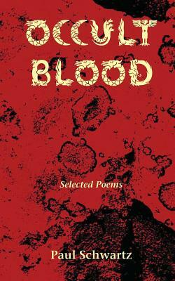 Occult Blood: Selected Poems by Paul Schwartz