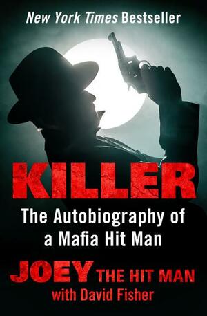 Killer: The Autobiography of a Mafia Hit Man by Joey the Hit Man, David Fisher