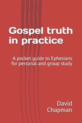 Gospel truth in practice: A Bible guide for personal or group study by David Chapman
