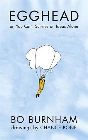 Egghead: Or, You Can't Survive on Ideas Alone by Bo Burnham