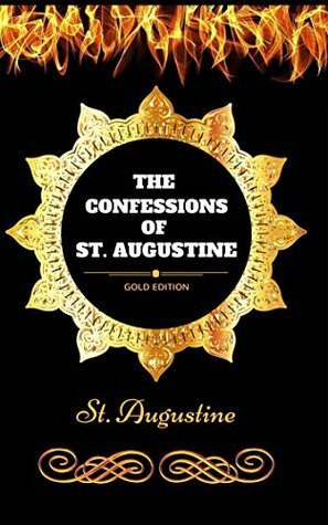 The Confessions of St. Augustine : By St. Augustine - Illustrated by Saint Augustine of Hippo