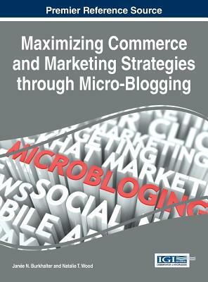 Maximizing Commerce and Marketing Strategies through Micro-Blogging by Janee N. Burkhalter, Natalie T. Wood