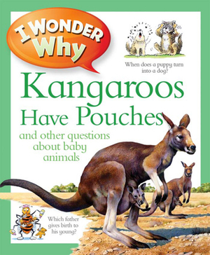 I Wonder Why Kangaroos Have Pouches and Other Questions about Baby Animals by Jenny Wood