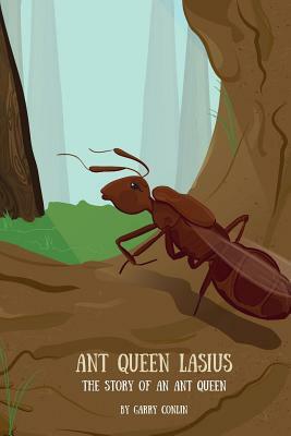 Ant Queen Lasius: The Story of an Ant Queen by Garry Conlin