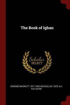 The Book of Ighan by Howard Macnutt, Bahá'u'lláh, 1879- Ali-Kuli Khan