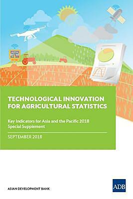 Technological Innovation for Agricultural Statistics: Key Indicators for Asia and the Pacific 2018 Special Supplement by Asian Development Bank