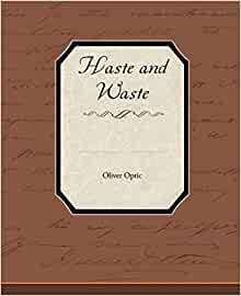 Haste and Waste; Or, the Young Pilot of Lake Champlain: A Story for Young People by Oliver Optic