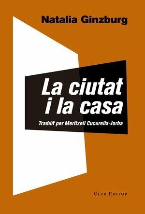 La ciutat i la casa by Natalia Ginzburg