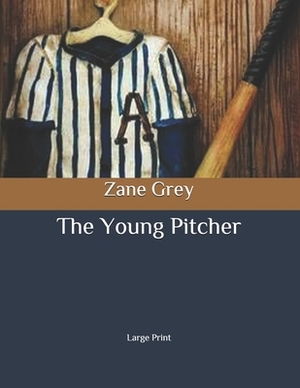 The Young Pitcher: Large Print by Zane Grey
