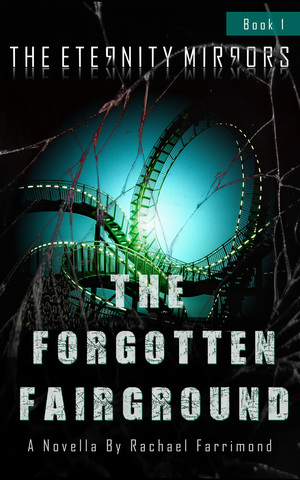 The Forgotten Fairground: Book 1 of the Eternity Mirrors Series by Rachael Farrimond