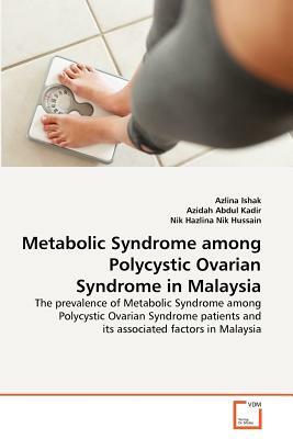 Metabolic Syndrome Among Polycystic Ovarian Syndrome in Malaysia by Nik Hazlina Nik Hussain, Azlina Ishak, Azidah Abdul Kadir