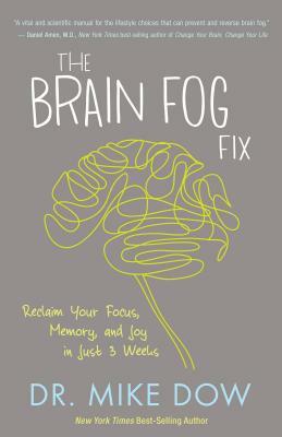 The Brain Fog Fix: Reclaim Your Focus, Memory, and Joy in Just 3 Weeks by Mike Dow