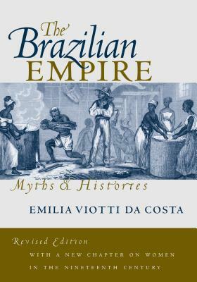 The Brazilian Empire: Myths and Histories by Emília Viotti da Costa