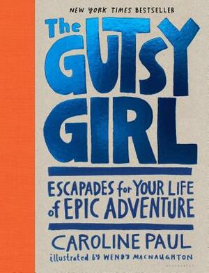 The Gutsy Girl: Escapades for Your Life of Epic Adventure by Caroline Paul