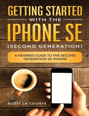 Getting Started With the iPhone SE (Second Generation): A Newbies Guide to the Second-Generation SE iPhone by Scott La Counte