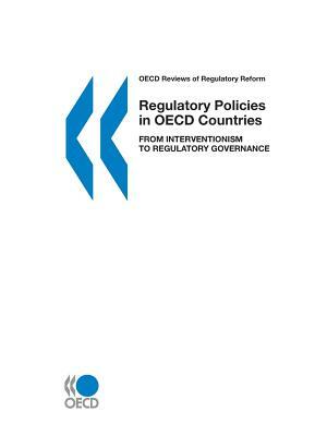 OECD Reviews of Regulatory Reform Regulatory Policies in OECD Countries: From Interventionism to Regulatory Governance by Oecd Publishing