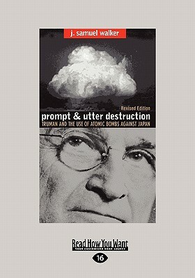 Prompt and Utter Destruction: Truman and the Use of Atomic Bombs Against Japan (Easyread Large Edition) by J. Samuel Walker