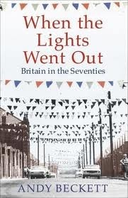 When the Lights Went Out: Britain in the Seventies by Andy Beckett