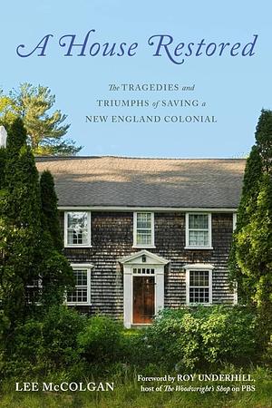 A House Restored: The Tragedies and Triumphs of Saving a New England Colonial by Lee McColgan