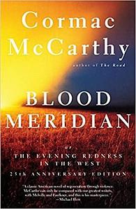 Blood Meridian: Or, the Evening Redness in the West by Cormac McCarthy, Cormac McCarthy