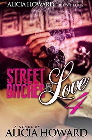 Street Bitches Don't Need Love 4 by Alicia Howard