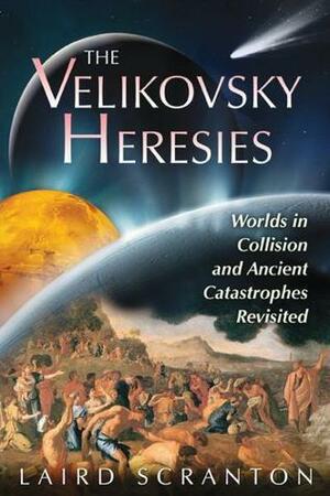 The Velikovsky Heresies: Worlds in Collision and Ancient Catastrophes Revisited by Laird Scranton