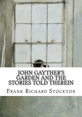John Gayther's Garden and the Stories Told Therein by Frank Richard Stockton