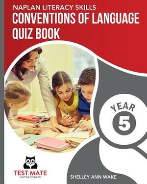 NAPLAN LITERACY SKILLS Conventions of Language Quiz Book Year 5 by Shelley Ann Wake