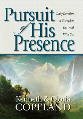 Pursuit of His Presence: Daily Devotions to Strengthen Your Walk with God by Kenneth Copeland, Gloria Copeland