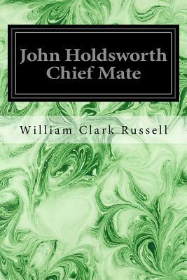 John Holdsworth Chief Mate by William Clark Russell