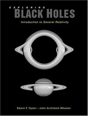 Exploring Black Holes: Introduction to General Relativity by John Archibald Wheeler, Edwin F. Taylor