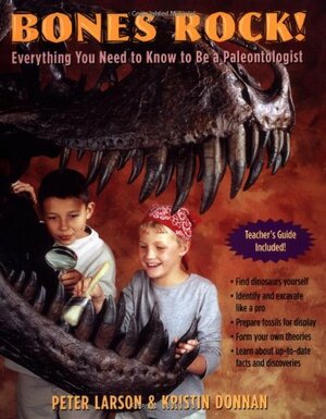 Bones Rock!: Everything You Need to Know to Be a Paleontologist by Peter Larson, Kristin Donnan
