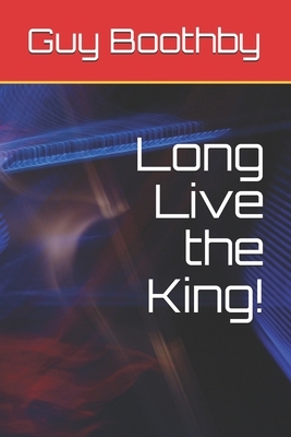 Long Live the King! by Guy Boothby