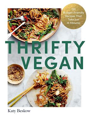 Thrifty Vegan: 150 Budget-Friendly Recipes That Take Just 15 Minutes by Katy Beskow