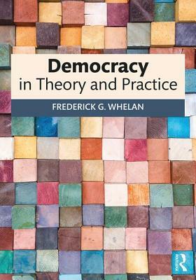 Democracy in Theory and Practice by Frederick G. Whelan