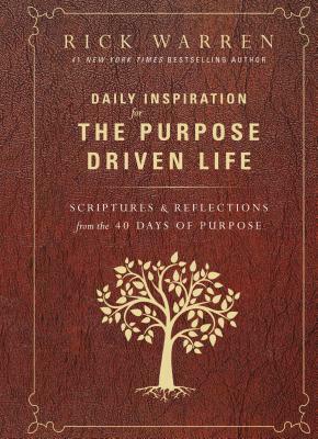 Daily Inspiration for the Purpose Driven Life: Scriptures and Reflections from the 40 Days of Purpose by Rick Warren