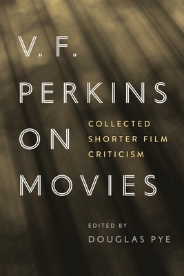 V. F. Perkins on Movies: Collected Shorter Film Criticism by 