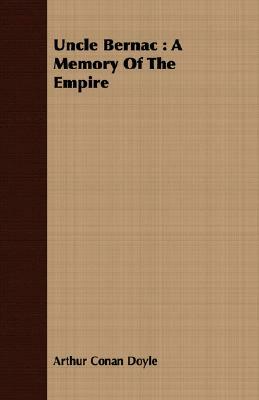 Uncle Bernac: A Memory of the Empire by Arthur Conan Doyle