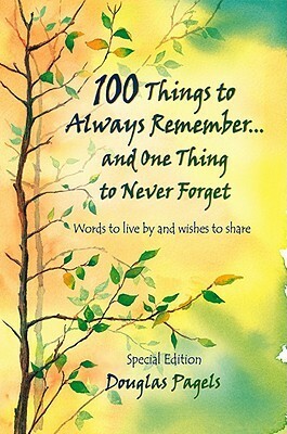 100 Things to Always Remember...and One Thing to Never Forget: Words to Live by and Wishes to Share by Douglas Pagels