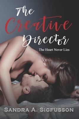 The Creative Director: The Heart Never Lies by Sandra a. Sigfusson