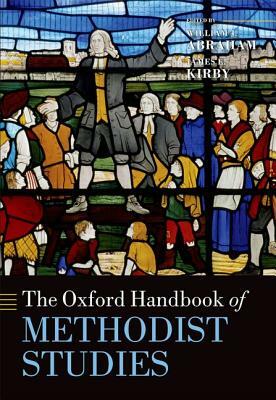 The Oxford Handbook of Methodist Studies by William J. Abraham, James E. Kirby
