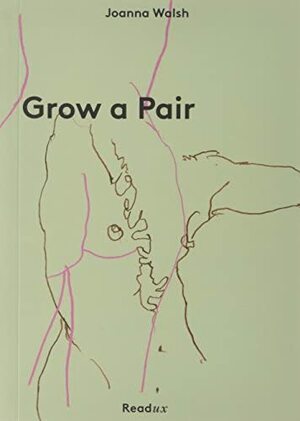 Grow a Pair: 9 1/2 Fairy Tales About Sex by Joanna Walsh