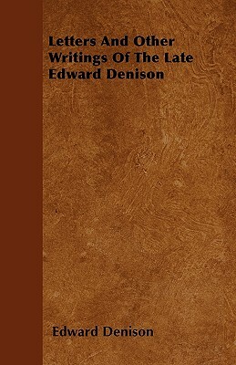 Letters And Other Writings Of The Late Edward Denison by Edward Denison