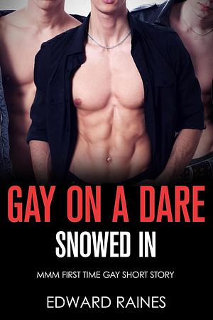 Gay on a Dare: Snowed In: First Time Gay Short Story (Gay on a Dare (Straight Guy's First Time MM Romance Stories)) by Edward Raines