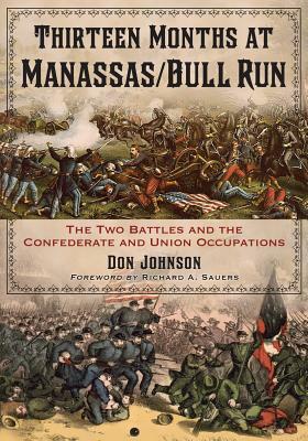 Thirteen Months at Manassas/Bull Run: The Two Battles and the Confederate and Union Occupations by Don Johnson