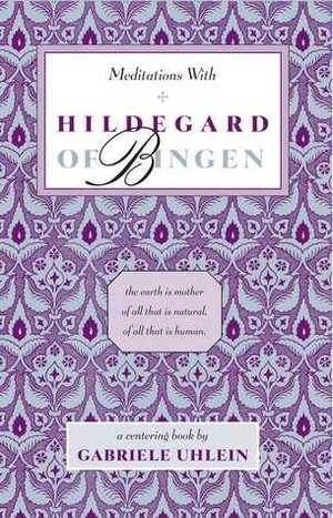 Meditations with Hildegard of Bingen by Gabriele Uhlein, Hildegard of Bingen